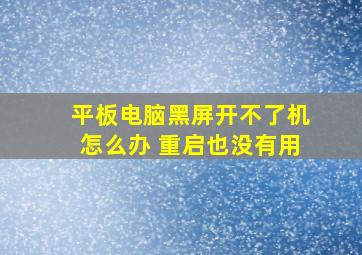 平板电脑黑屏开不了机怎么办 重启也没有用